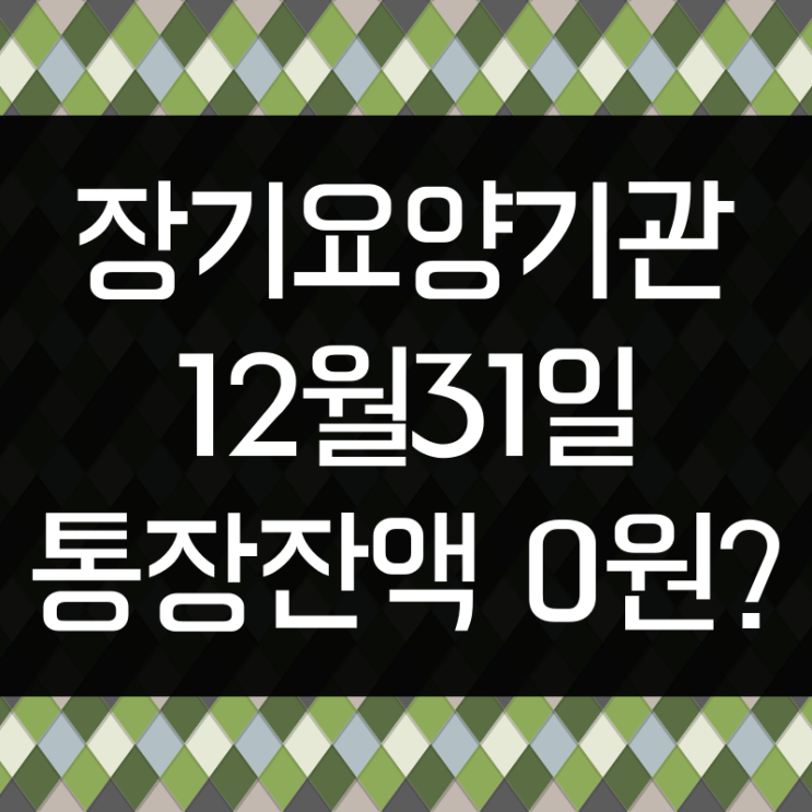  장기요양기관 결산전 연말 잔액을 0원으로 만들어야 할까