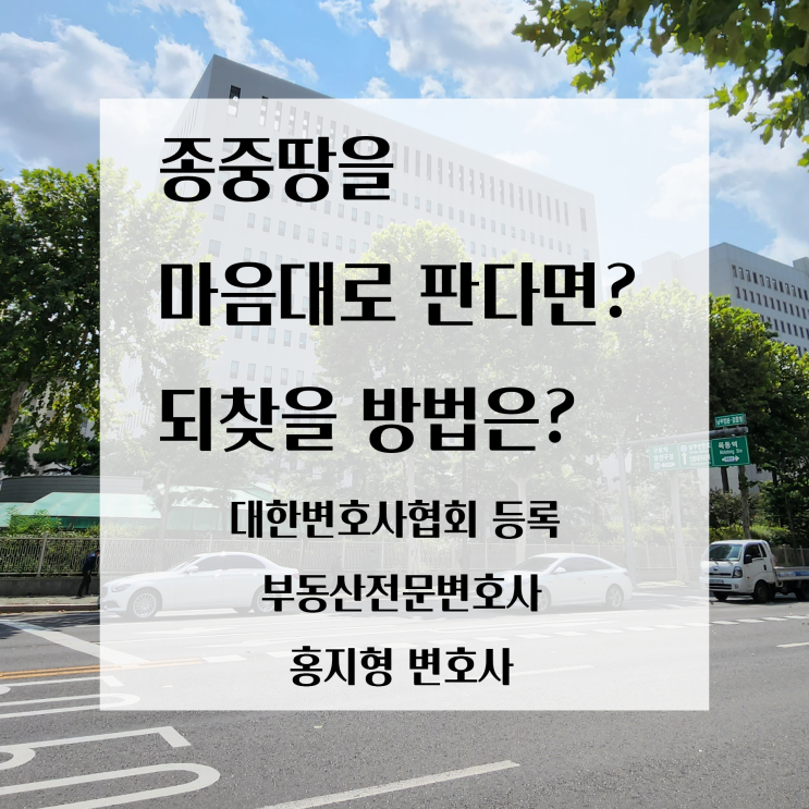  부동산 전문 변호사] 종중 땅을 총회 결의 없이 매도한 경우, 이와 같은 매매계약은 무효입니다.