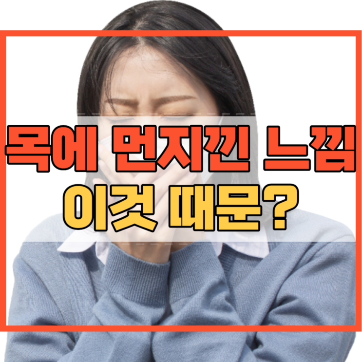  목에 먼지낀 느낌 이것 때문?