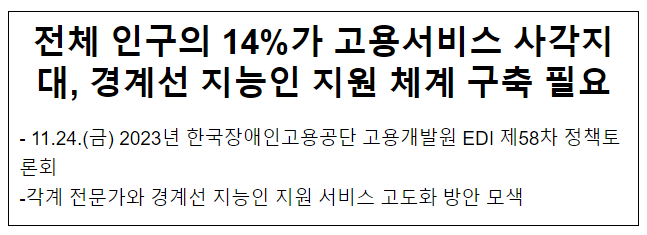 전체 인구의 14%가 고용서비스 사각지대, 경계선 지능인 지원 체계 구축 필요 전체 인구의 14%가 고용서비스 사각지대, 경계선 지능인 지원 체계 구축 필요