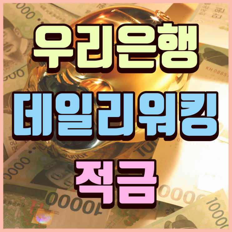  우리은행 데일리 워킹 적금, 초고금리 적금 금리가 무려 11%