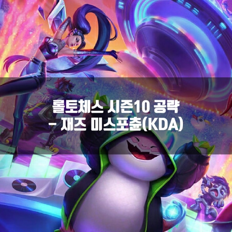 롤토체스 시즌10 덱추천 : 재즈 미스포츈(KDA) 공략 롤토체스 시즌10 덱추천 : 재즈 미스포츈(KDA) 공략