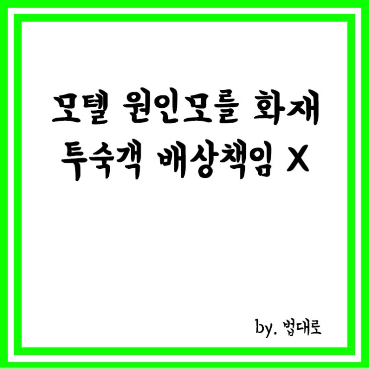  모텔에서 발생한 원인모를 화재,대법 "투숙객 배상책임 없다"