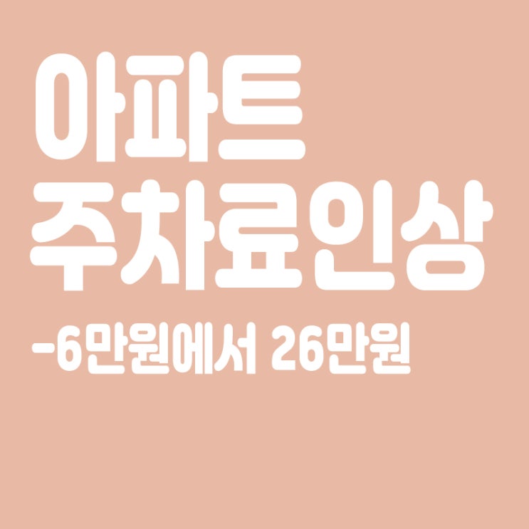  아파트 월 주차료 인상, 한번에 6만원에서 26만원 통보