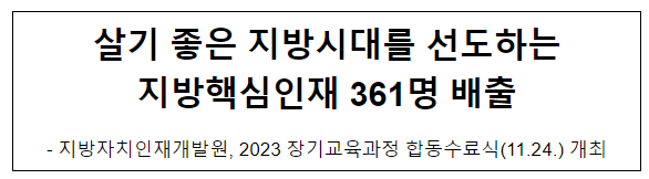 살기 좋은 지방시대를 선도하는 지방핵심인재 361명 배출 살기 좋은 지방시대를 선도하는 지방핵심인재 361명 배출
