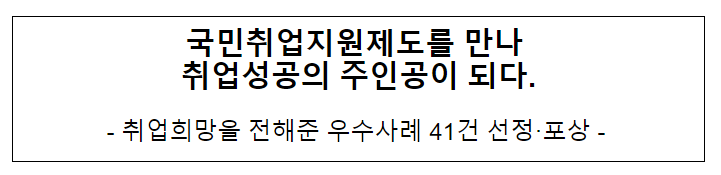 국민취업지원제도를 만나 취업성공의 주인공이 되다. 국민취업지원제도를 만나 취업성공의 주인공이 되다.