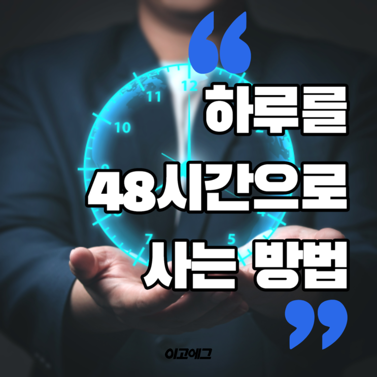  이고에그 EGOEGG | 하루를 48시간 처럼 보낼 수 있는 시간관리법