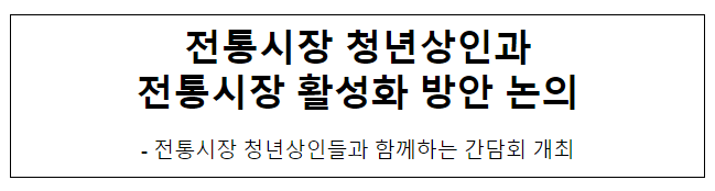 전통시장 청년상인과 전통시장 활성화 방안 논의 전통시장 청년상인과 전통시장 활성화 방안 논의