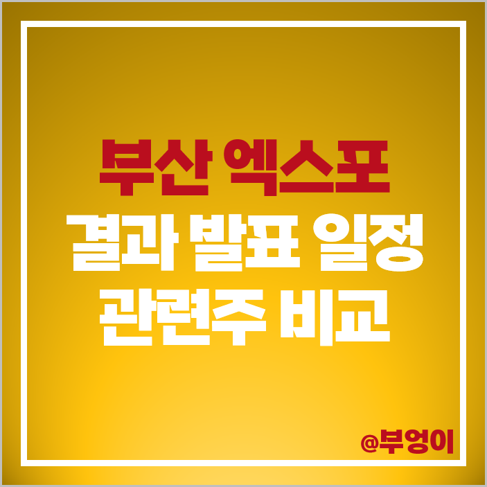 부산 엑스포 관련주 테마주 대장주 시공테크 발표 날짜 시간