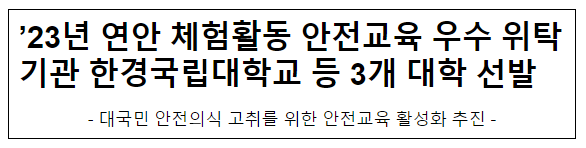 ’23년 연안 체험활동 안전교육 우수 위탁기관 한경국립대학교 등 3개 대학 선발 ’23년 연안 체험활동 안전교육 우수 위탁기관 한경국립대학교 등 3개 대학 선발