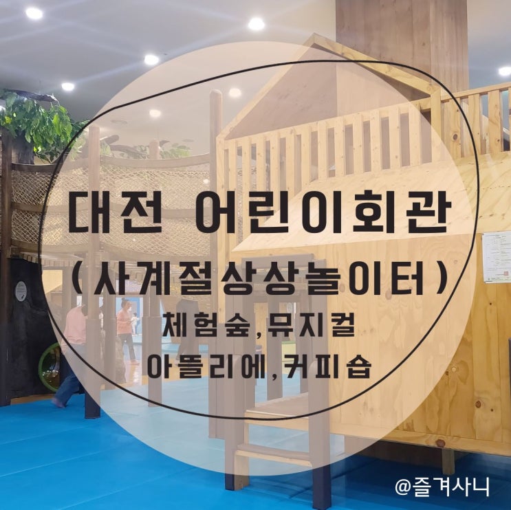대전어린이회관 아이와 함께 상상놀이터 체험숲 뮤지컬 아뜰리에 커피숍 피크닉룸
