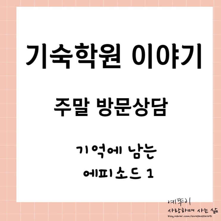  재수기숙학원 이야기 기억에 남는 주말 방문 안내 에피소드 1