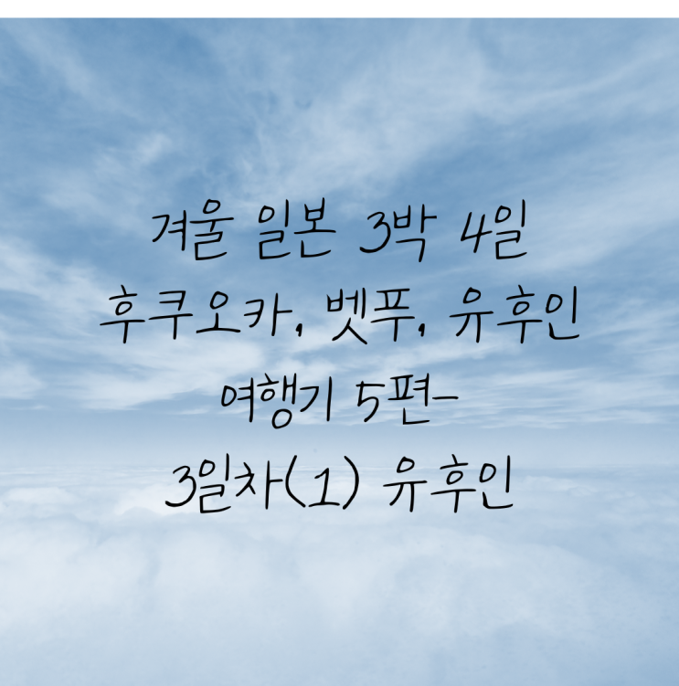  겨울 일본 3박 4일 후쿠오카여행 5편-3일차(1)/유후인 여행기/긴린코호수/유노츠보거리/금상고로케/플로랄빌리지