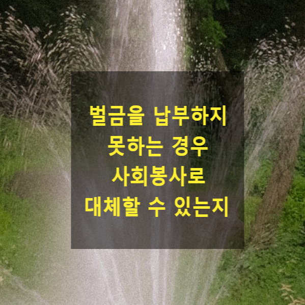  벌금을 납부하지 못하는 경우 사회봉사로 대체할 수 있는지
