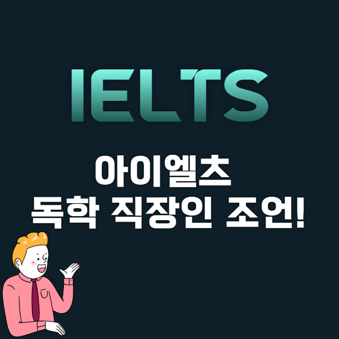 아이엘츠 (IELTS) 점수와 독학 직장인 조언! 아이엘츠 (IELTS) 점수와 독학 직장인 조언!