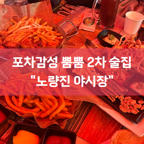  [노량진맛집/노량진술집] 노량진에서 2차하기 좋은 술집추천 "노량진야시장"