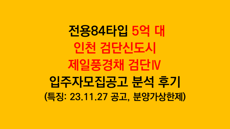  두 달 연속 검단신도시 5억 대 분양 '인천 검단 제일풍경채 검단4' 입주자모집공고 분석 후기