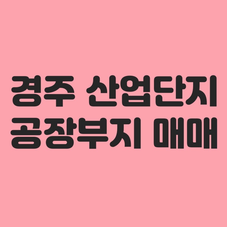  경주 울산 산업단지 공장부지 매매 - 공장용지매매