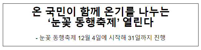 온 국민이 함께 온기를 나누는 ‘눈꽃 동행축제’ 열린다 온 국민이 함께 온기를 나누는 ‘눈꽃 동행축제’ 열린다