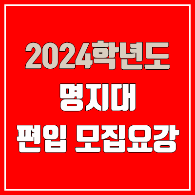 2024 명지대 편입 모집 요강, 지원자격·영어·수학시험·면접고사·전적대학성적 (모집 인원·TO / 일반편입·학사편입)