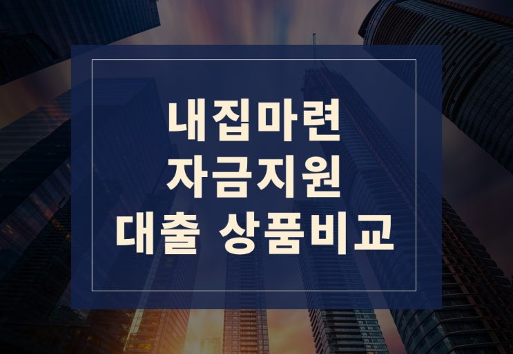  내집마련 자금지원 대출 상품 비교방법 알아보겠습니다