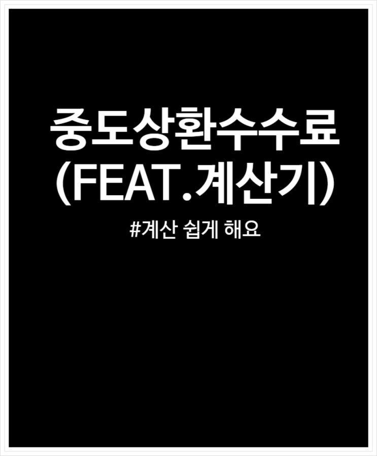  중도상환수수료 계산 쉽게 하는 법 ( + 계산기 및 개편 소식)