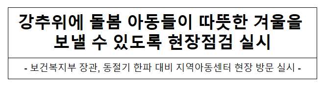 강추위에 돌봄 아동들이 따뜻한 겨울을 보낼 수 있도록 현장점검 실시 강추위에 돌봄 아동들이 따뜻한 겨울을 보낼 수 있도록 현장점검 실시