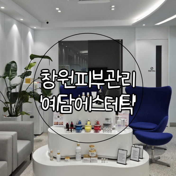  창원피부관리 예담에스테틱 창원점에서 수분촉촉물광관리 받은 후기