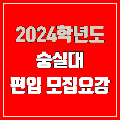  2024 숭실대 편입 모집 요강 (인원·TO / 일반편입·학사편입 / 숭실대학교)