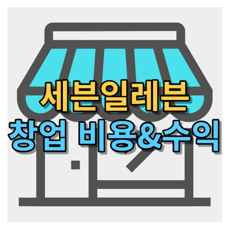  세븐일레븐 창업비용, 수익 알아봤습니다