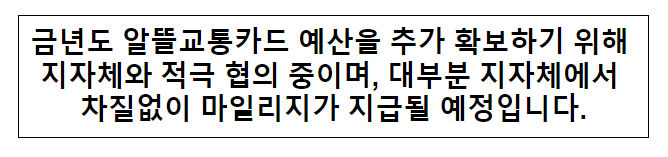 금년도 알뜰교통카드 예산을 추가 확보하기 위해 지자체와 적극 협의 중이며, 대부분 지자체에서 차질없이 마일리지가 지급될 예정입니다.