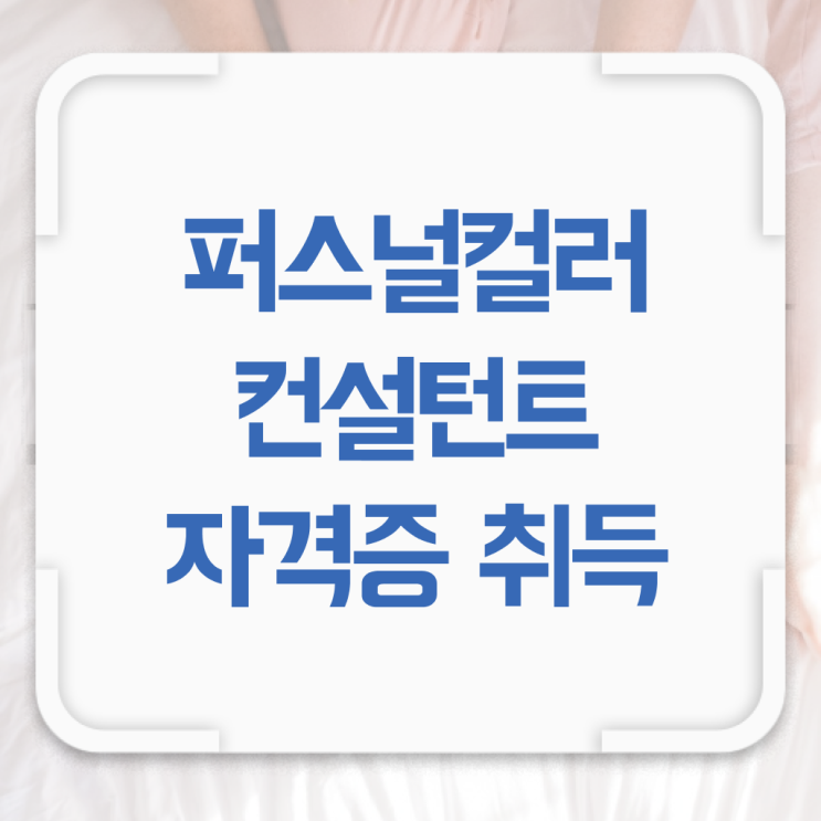  퍼스널컬러 컨설턴트 자격증 1급 전망 제가 알려드릴게요 ~
