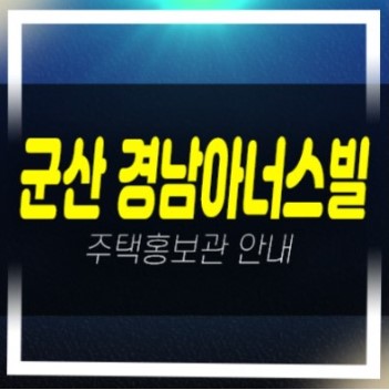  12-01 군산시 경남아너스빌 미분양아파트 신축공사 잔여호실 줍줍 분양가 모델하우스 현장 평형대문의