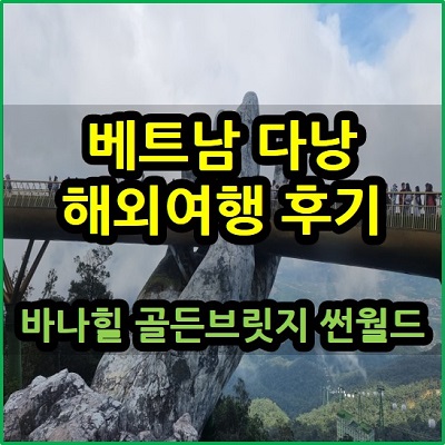 베트남 다낭 해외여행 후기 바나힐 골든브릿지 썬월드