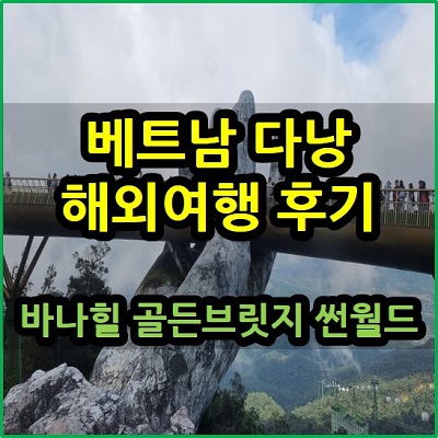  베트남 다낭 해외여행 후기 바나힐 골든브릿지 썬월드