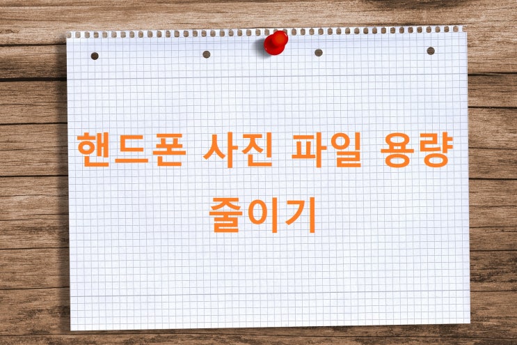 핸드폰 사진 파일 용량 줄이기 핸드폰 사진 파일 용량 줄이기