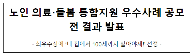 노인 의료·돌봄 통합지원 우수사례 공모전 결과 발표 노인 의료·돌봄 통합지원 우수사례 공모전 결과 발표