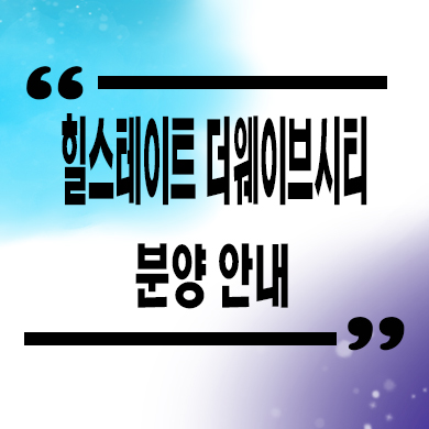  힐스테이트 더웨이브시티 신규아파트 거북섬 현대건설 미분양 줍줍 잔여세대 문의