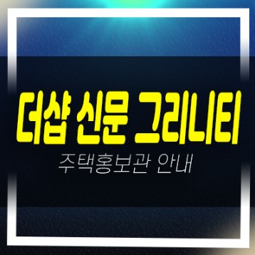  12-03 더샵 신문 그리니티 신문동 장유포스코 신문지구 미분양줍줍 신규아파트 잔여호실 모델하우스