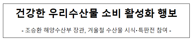 건강한 우리수산물 소비 활성화 행보 건강한 우리수산물 소비 활성화 행보