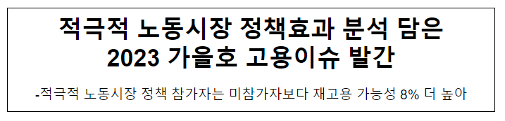 적극적 노동시장 정책효과 분석 담은 2023 가을호 고용이슈 발간 적극적 노동시장 정책효과 분석 담은 2023 가을호 고용이슈 발간