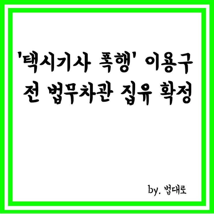  대법, '택시기사 폭행' 이용구 前법무차관 징역형 집유 확정