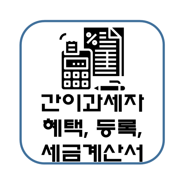  간이과세자 혜택, 등록 요건, 세금계산서 간단 정리(연간 매출액, 세금)