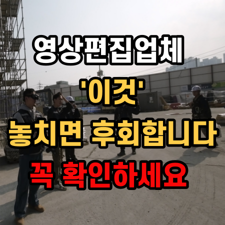  영상편집업체 놓치면 망하는 3가지 포인트