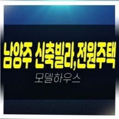  12-04 남양주,청평,구리,양주 신축빌라,전원주택 분양/매매 후분양매물 즉시입주 실입주금 대출 샘플하우스 분양홍보관