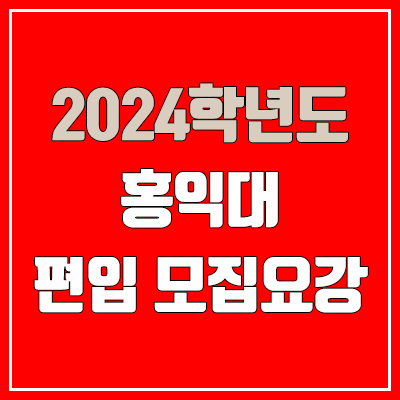  2024 홍익대 편입 모집 요강 (인원·TO / 일반편입·학사편입 / 홍익대학교)