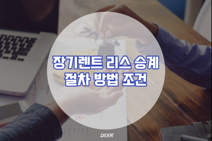  중고차장기렌트 리스 승계 조건 방법 필요서류 한번에 알려드립니다