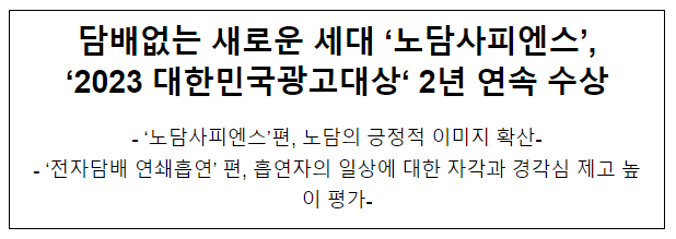 담배없는 새로운 세대 ‘노담사피엔스’, ‘2023 대한민국광고대상‘ 2년 연속 수상 담배없는 새로운 세대 ‘노담사피엔스’, ‘2023 대한민국광고대상‘ 2년 연속 수상