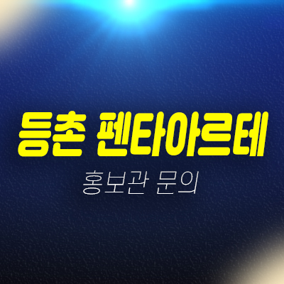 등촌 펜타아르테 등촌동 지역주택조합아파트 신축공사 주택홍보관 안내 등촌 펜타아르테 등촌동 지역주택조합아파트 신축공사 주택홍보관 안내