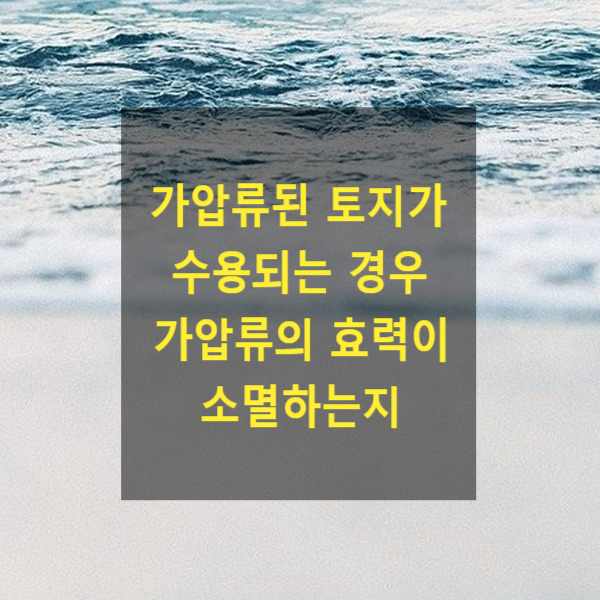  가압류된 토지가 수용되는 경우 가압류의 효력이 소멸하는지